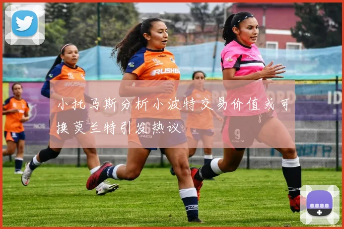 小托马斯分析小波特交易价值或可换莫兰特引发热议